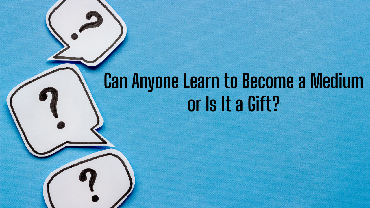 Question Mark graphics with the words Can Anyone Learn to Become a Medium or Is It a Gift?