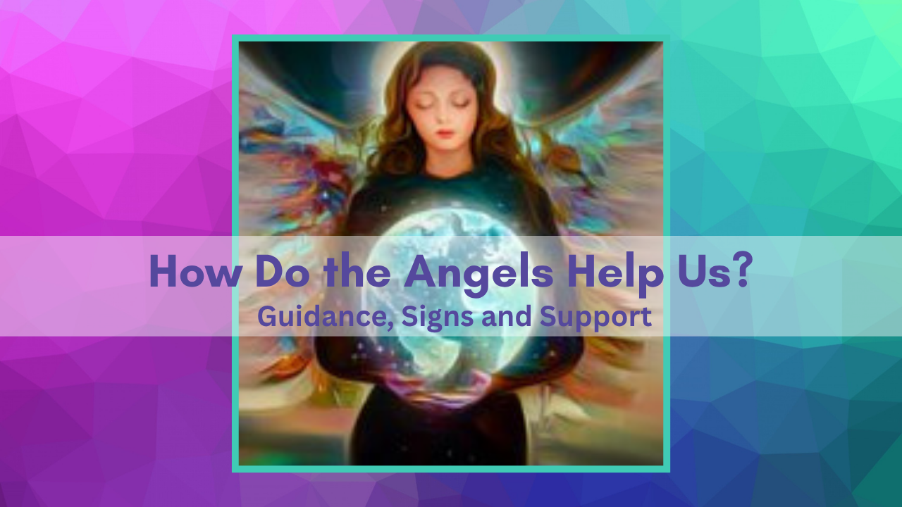 An angel holding a globe with the title How do the angels help us, Guidance, Signs and Support